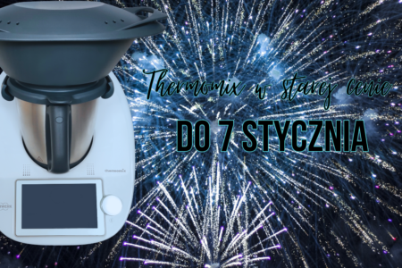 Oferta last minute na Thermomix - do 7 stycznia TM6 w starej cenie